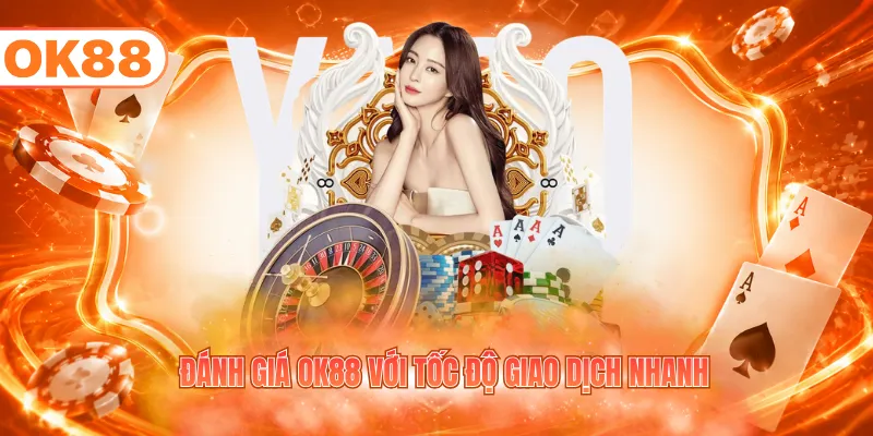 Đánh giá OK88 với tốc độ giao dịch nhanh
