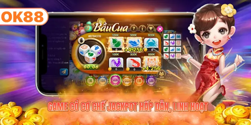 Game có cơ chế Jackpot hấp dẫn, linh hoạt
