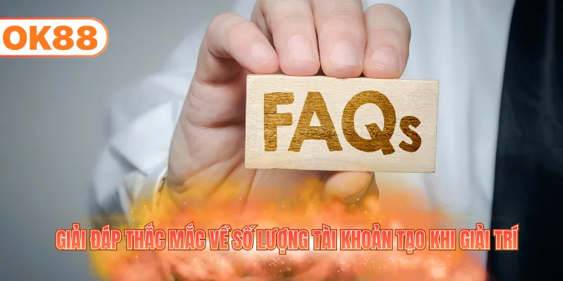 Giải đáp thắc mắc về số lượng tài khoản tạo khi giải trí