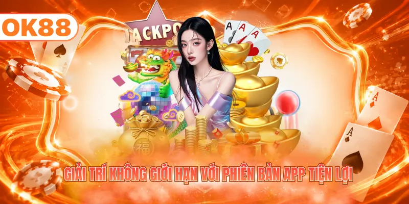 Giải trí không giới hạn với phiên bản app tiện lợi