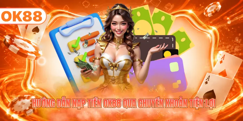 Hướng dẫn nạp tiền OK88 qua chuyển khoản tiện lợi