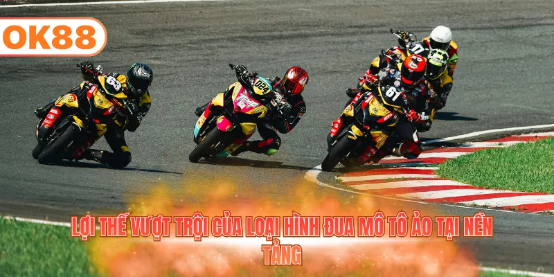 Lợi thế vượt trội của loại hình đua mô tô ảo tại nền tảng