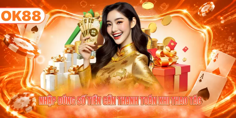 Nhập đúng số tiền cần thanh toán khi thao tác