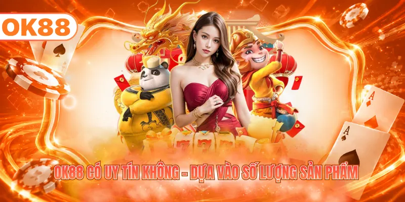 OK88 có uy tín không - Dựa vào số lượng sản phẩm