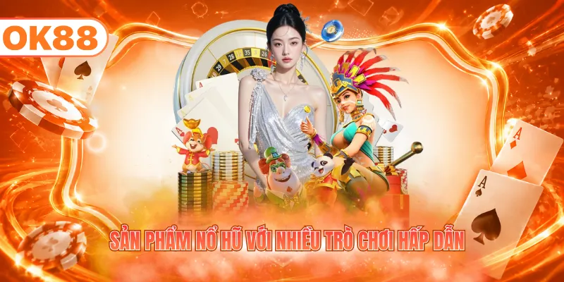 Sản phẩm nổ hũ với nhiều trò chơi hấp dẫn