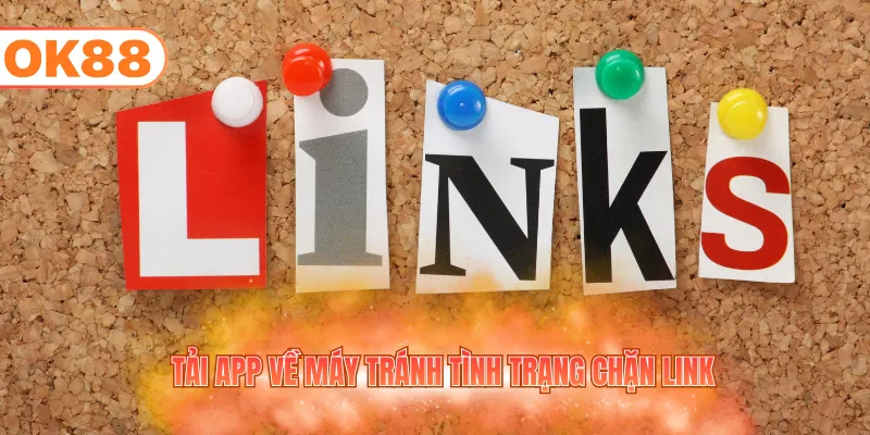 Tải app về máy tránh tình trạng chặn link