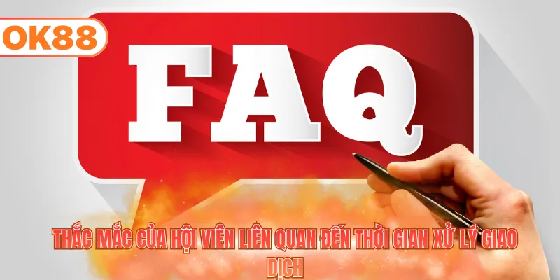 Thắc mắc của hội viên liên quan đến thời gian xử lý giao dịch