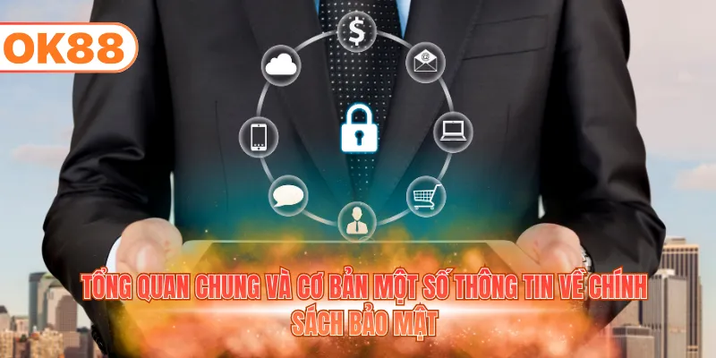 Tổng quan chung và cơ bản một số thông tin về chính sách bảo mật