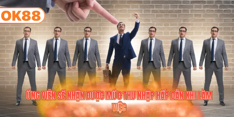 Ứng viên sẽ nhận được mức thu nhập hấp dẫn khi làm việc